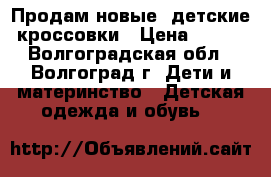 Продам новые  детские кроссовки › Цена ­ 800 - Волгоградская обл., Волгоград г. Дети и материнство » Детская одежда и обувь   